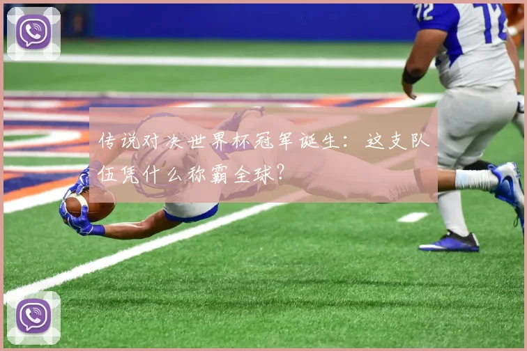 传说对决世界杯冠军诞生：这支队伍凭什么称霸全球？
